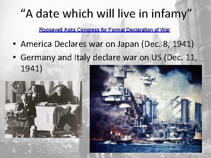 “A date which will live in infamy” Roosevelt Asks Congress for Formal Declaration of