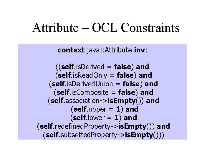 Attribute – OCL Constraints context java: : Attribute inv: ((self. is. Derived = false)