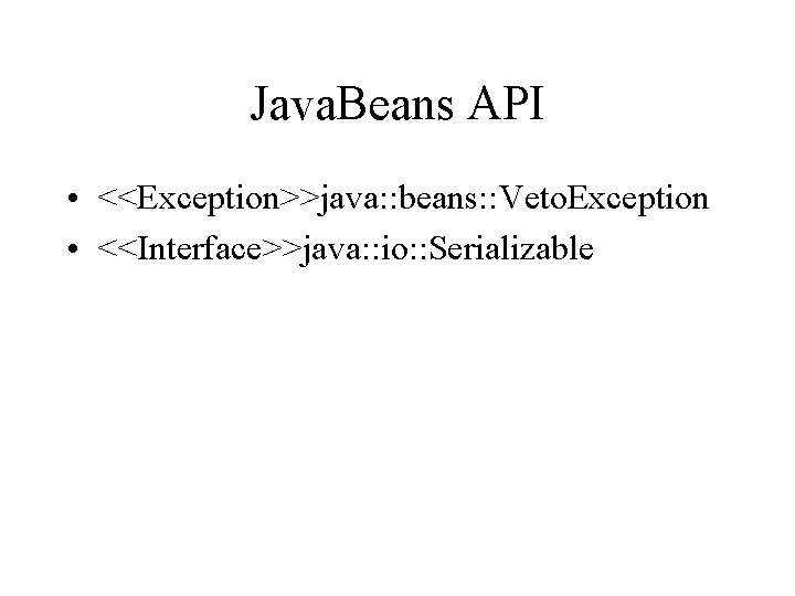 Java. Beans API • <<Exception>>java: : beans: : Veto. Exception • <<Interface>>java: : io: