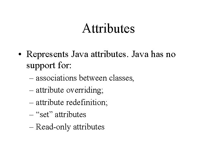 Attributes • Represents Java attributes. Java has no support for: – associations between classes,