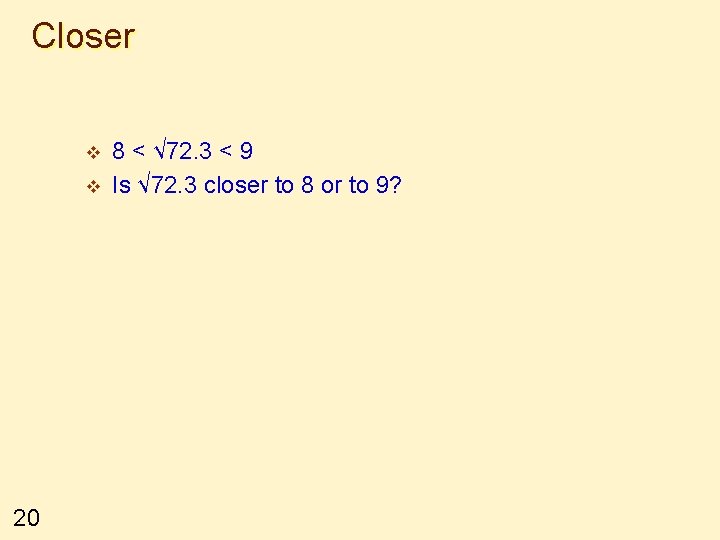 Closer v v 20 8 < √ 72. 3 < 9 Is √ 72.