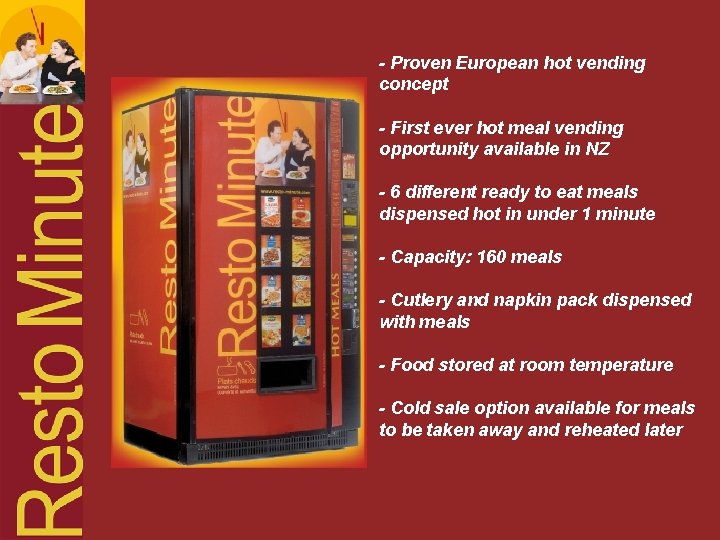 - Proven European hot vending concept - First ever hot meal vending opportunity available