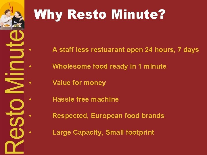 Why Resto Minute? • A staff less restuarant open 24 hours, 7 days •