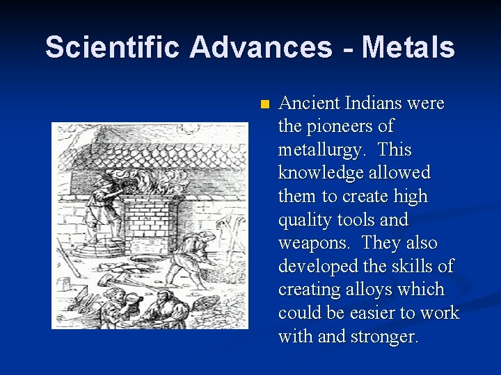 Scientific Advances - Metals n Ancient Indians were the pioneers of metallurgy. This knowledge