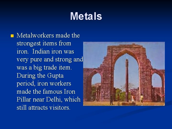 Metals n Metalworkers made the strongest items from iron. Indian iron was very pure