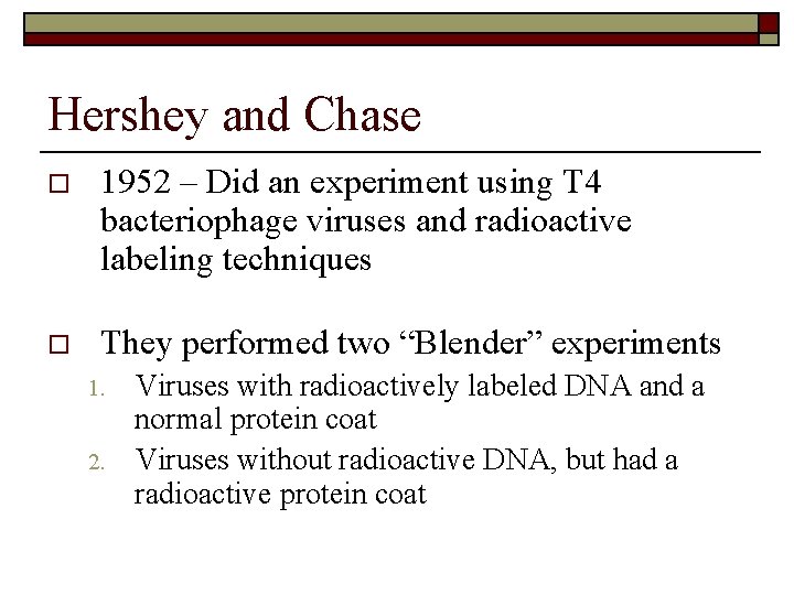 Hershey and Chase o 1952 – Did an experiment using T 4 bacteriophage viruses