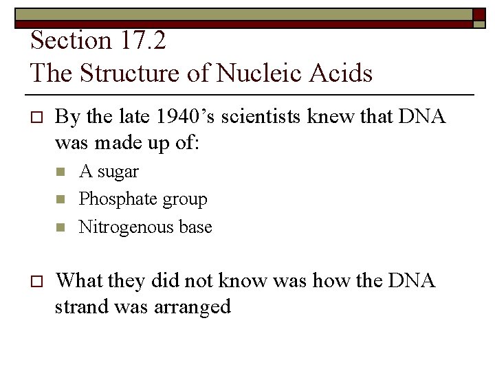 Section 17. 2 The Structure of Nucleic Acids o By the late 1940’s scientists