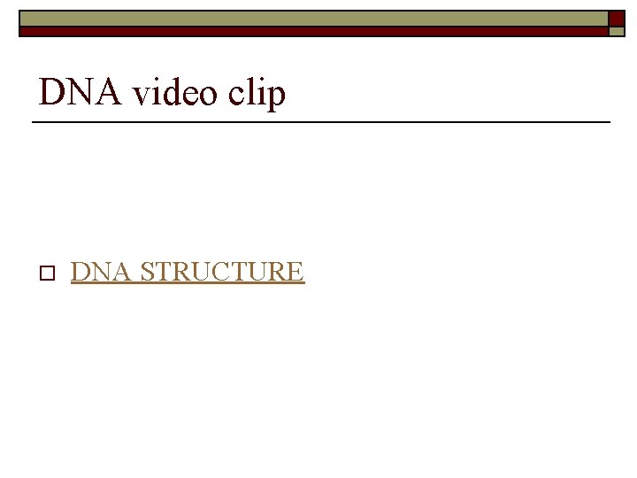 DNA video clip o DNA STRUCTURE 