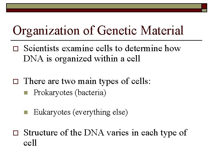 Organization of Genetic Material o Scientists examine cells to determine how DNA is organized