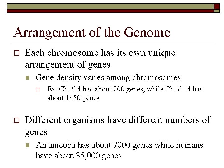 Arrangement of the Genome o Each chromosome has its own unique arrangement of genes