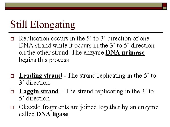 Still Elongating o Replication occurs in the 5’ to 3’ direction of one DNA