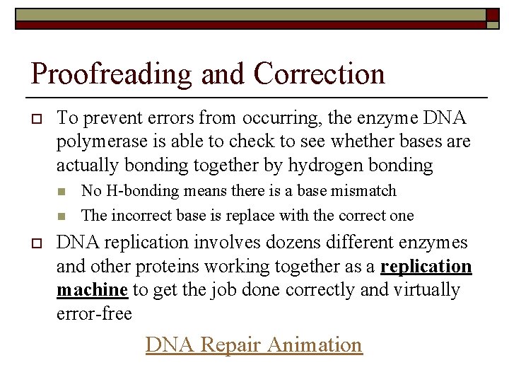 Proofreading and Correction o To prevent errors from occurring, the enzyme DNA polymerase is