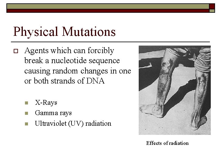 Physical Mutations o Agents which can forcibly break a nucleotide sequence causing random changes