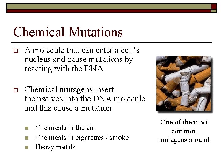 Chemical Mutations o A molecule that can enter a cell’s nucleus and cause mutations