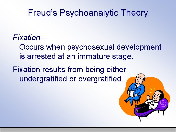 Freud’s Psychoanalytic Theory Fixation– Occurs when psychosexual development is arrested at an immature stage.