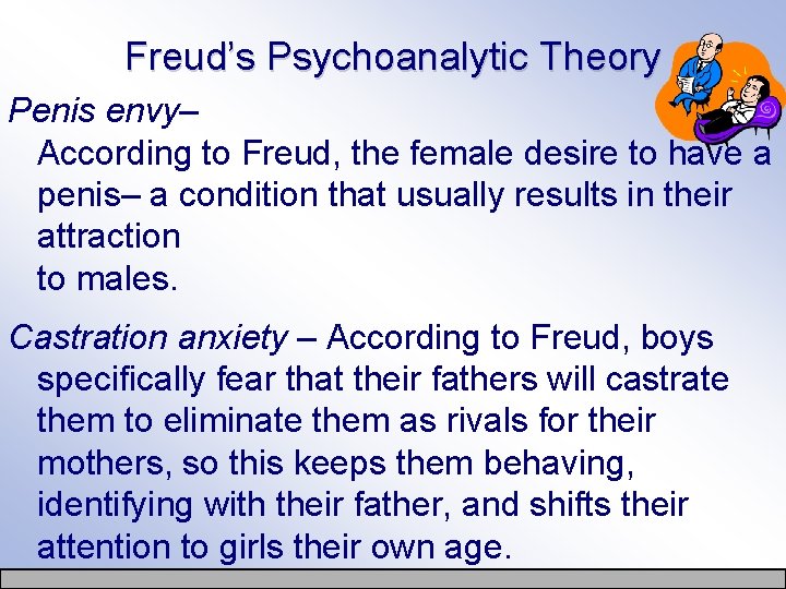 Freud’s Psychoanalytic Theory Penis envy– According to Freud, the female desire to have a