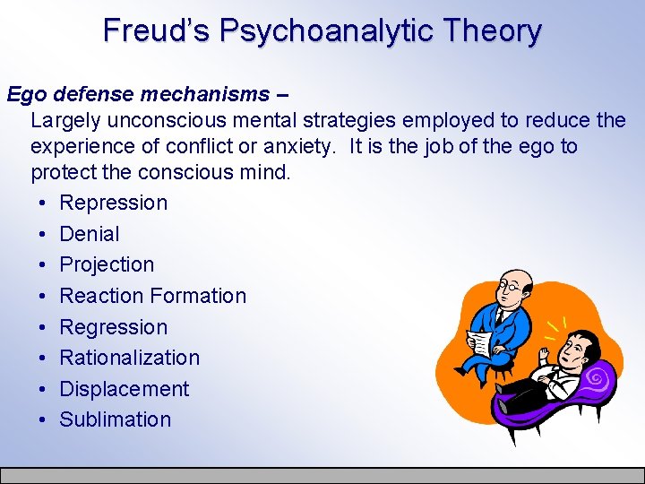 Freud’s Psychoanalytic Theory Ego defense mechanisms – Largely unconscious mental strategies employed to reduce