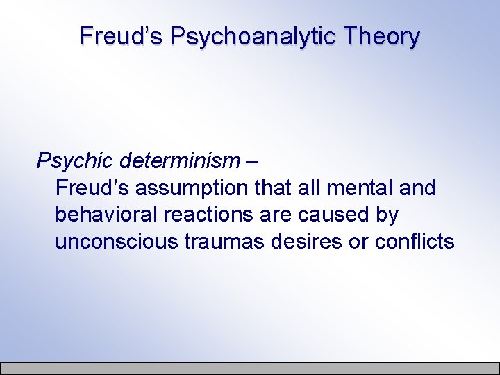 Freud’s Psychoanalytic Theory Psychic determinism – Freud’s assumption that all mental and behavioral reactions