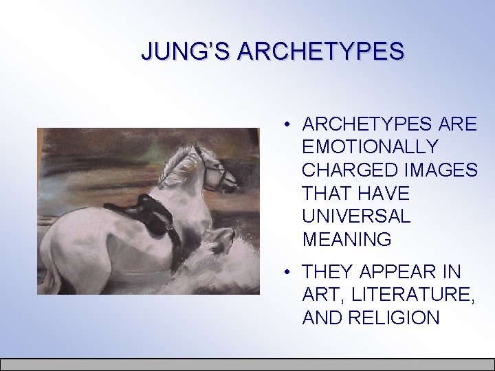 JUNG’S ARCHETYPES • ARCHETYPES ARE EMOTIONALLY CHARGED IMAGES THAT HAVE UNIVERSAL MEANING • THEY