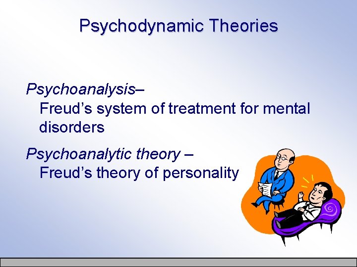 Psychodynamic Theories Psychoanalysis– Freud’s system of treatment for mental disorders Psychoanalytic theory – Freud’s