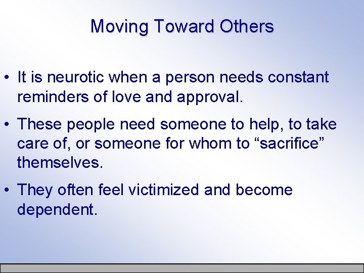 Moving Toward Others • It is neurotic when a person needs constant reminders of