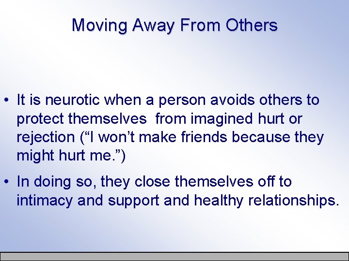 Moving Away From Others • It is neurotic when a person avoids others to