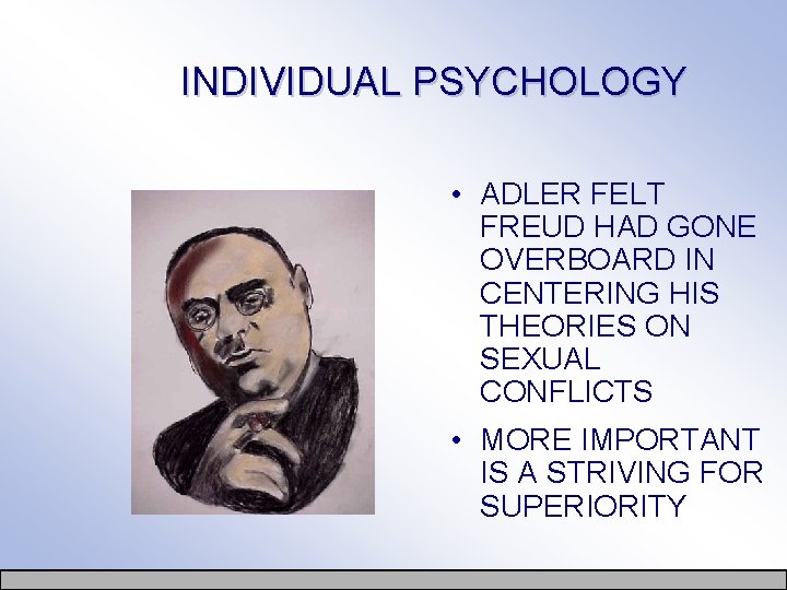 INDIVIDUAL PSYCHOLOGY • ADLER FELT FREUD HAD GONE OVERBOARD IN CENTERING HIS THEORIES ON