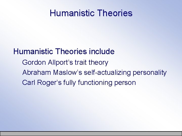 Humanistic Theories include Gordon Allport’s trait theory Abraham Maslow’s self-actualizing personality Carl Roger’s fully