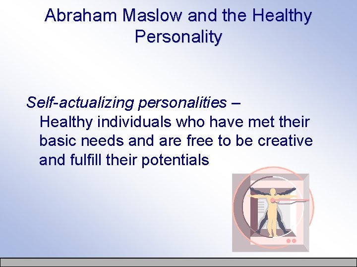 Abraham Maslow and the Healthy Personality Self-actualizing personalities – Healthy individuals who have met