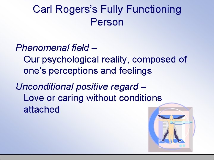 Carl Rogers’s Fully Functioning Person Phenomenal field – Our psychological reality, composed of one’s