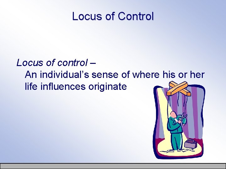 Locus of Control Locus of control – An individual’s sense of where his or