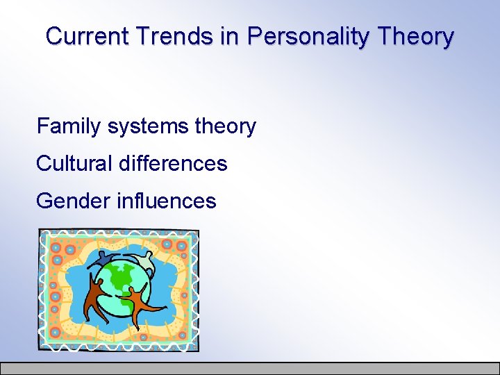 Current Trends in Personality Theory Family systems theory Cultural differences Gender influences 