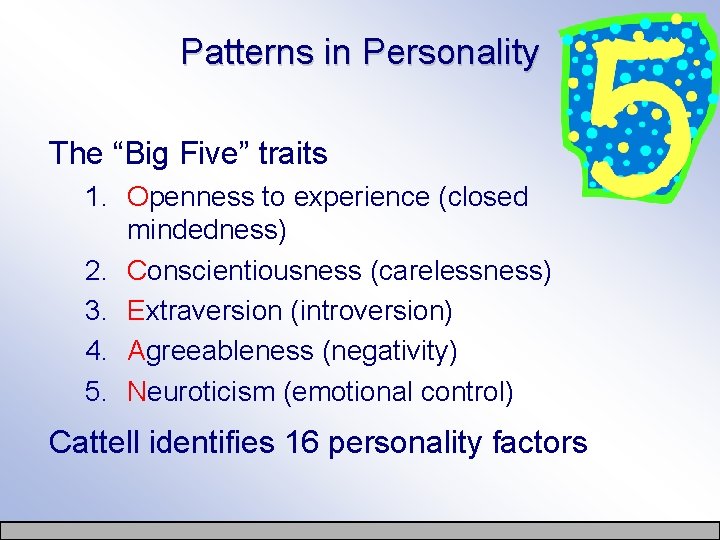 Patterns in Personality The “Big Five” traits 1. Openness to experience (closed mindedness) 2.