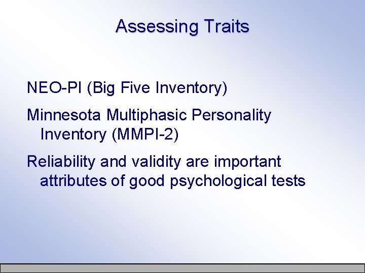 Assessing Traits NEO-PI (Big Five Inventory) Minnesota Multiphasic Personality Inventory (MMPI-2) Reliability and validity