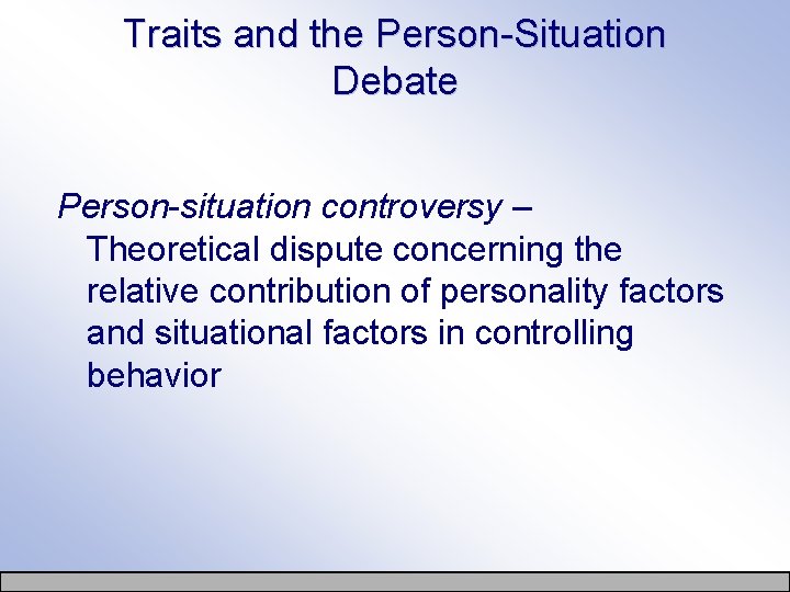 Traits and the Person-Situation Debate Person-situation controversy – Theoretical dispute concerning the relative contribution