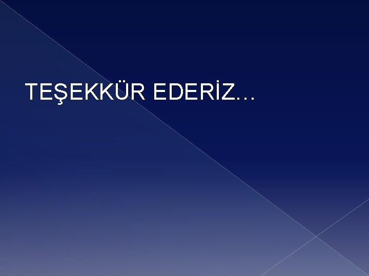 TEŞEKKÜR EDERİZ… 