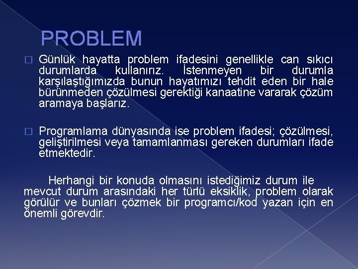 PROBLEM � Günlük hayatta problem ifadesini genellikle can sıkıcı durumlarda kullanırız. İstenmeyen bir durumla