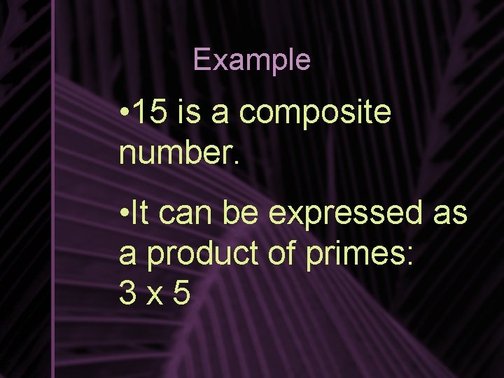 Example • 15 is a composite number. • It can be expressed as a