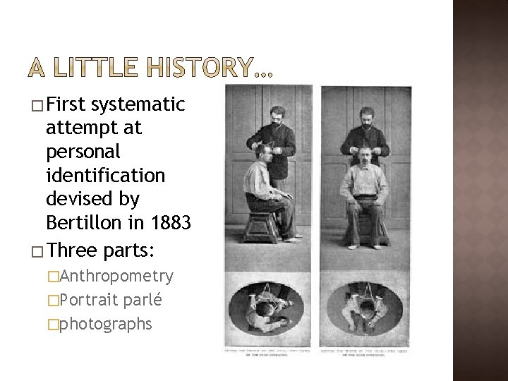 � First systematic attempt at personal identification devised by Bertillon in 1883 � Three