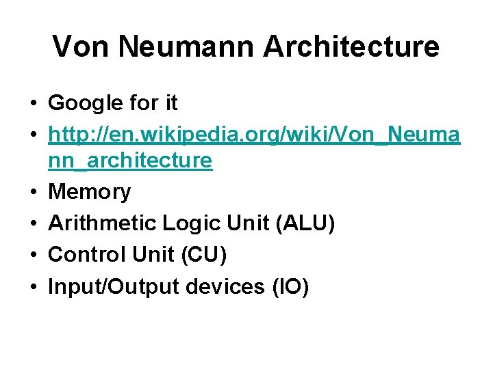 Von Neumann Architecture • Google for it • http: //en. wikipedia. org/wiki/Von_Neuma nn_architecture •