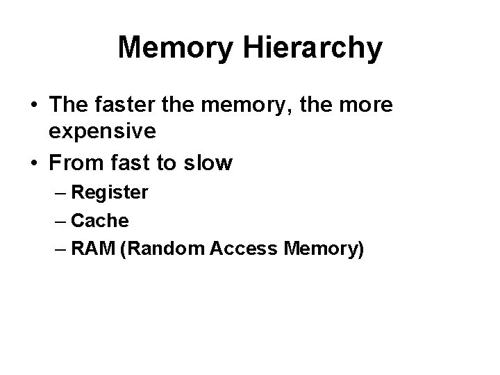 Memory Hierarchy • The faster the memory, the more expensive • From fast to