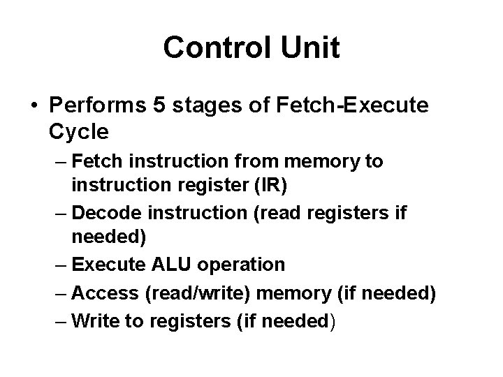 Control Unit • Performs 5 stages of Fetch-Execute Cycle – Fetch instruction from memory