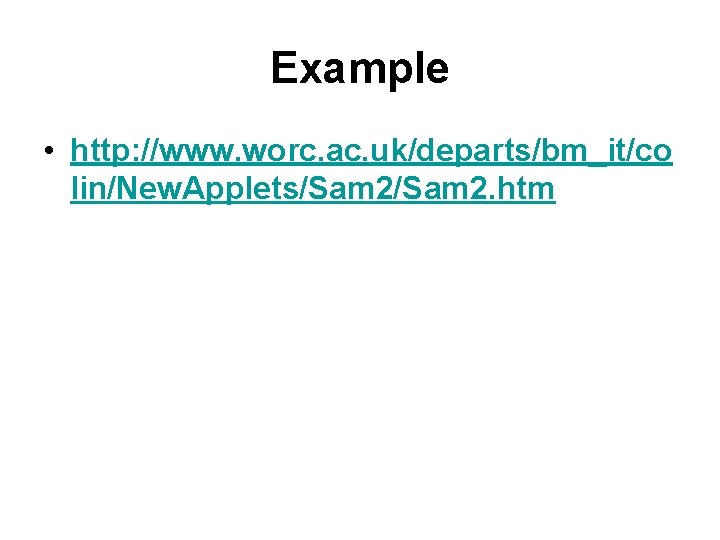 Example • http: //www. worc. ac. uk/departs/bm_it/co lin/New. Applets/Sam 2. htm 