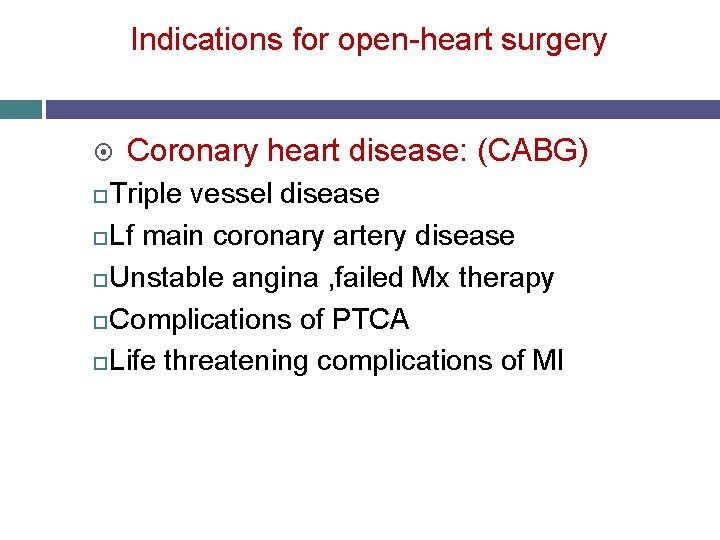 Indications for open-heart surgery Coronary heart disease: (CABG) Triple vessel disease Lf main coronary