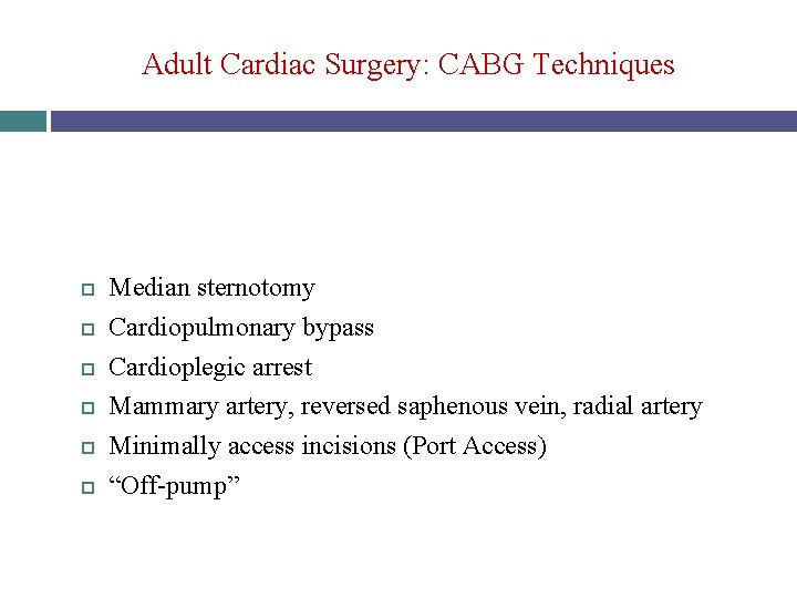 Adult Cardiac Surgery: CABG Techniques Median sternotomy Cardiopulmonary bypass Cardioplegic arrest Mammary artery, reversed