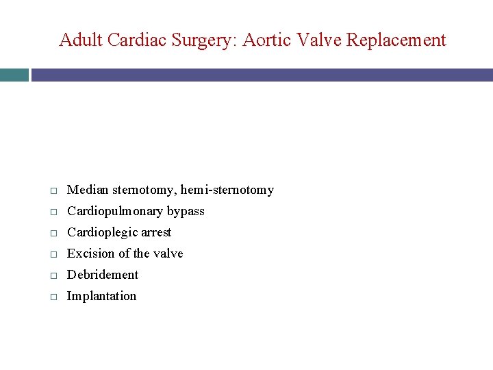 Adult Cardiac Surgery: Aortic Valve Replacement Median sternotomy, hemi-sternotomy Cardiopulmonary bypass Cardioplegic arrest Excision