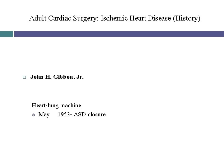 Adult Cardiac Surgery: Ischemic Heart Disease (History) John H. Gibbon, Jr. Heart-lung machine May