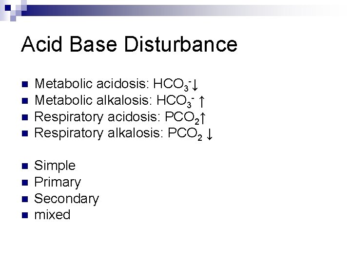 Acid Base Disturbance n n n n Metabolic acidosis: HCO 3 -↓ Metabolic alkalosis:
