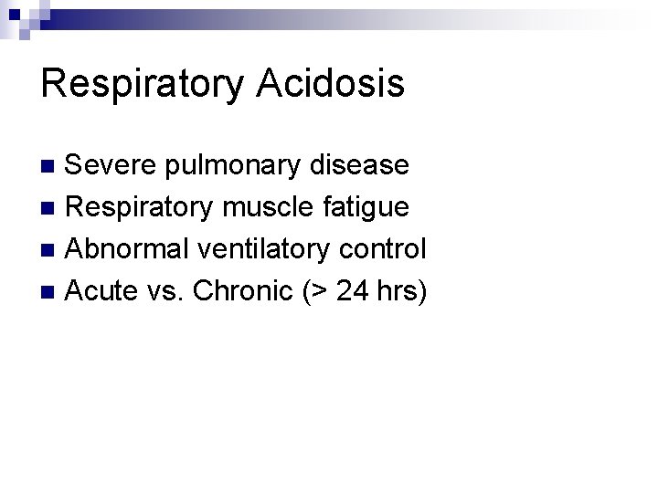 Respiratory Acidosis Severe pulmonary disease n Respiratory muscle fatigue n Abnormal ventilatory control n Respiratory Acidosis Severe pulmonary disease n Respiratory muscle fatigue n Abnormal ventilatory control n