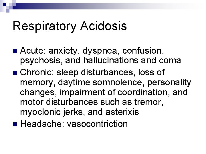 Respiratory Acidosis Acute: anxiety, dyspnea, confusion, psychosis, and hallucinations and coma n Chronic: sleep